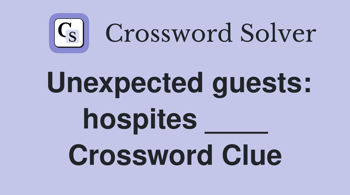 Unexpected guests: hospites ____ Crossword Clue