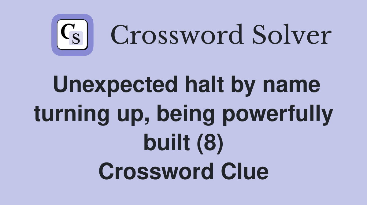 Unexpected halt by name turning up, being powerfully built (8) Crossword Clue