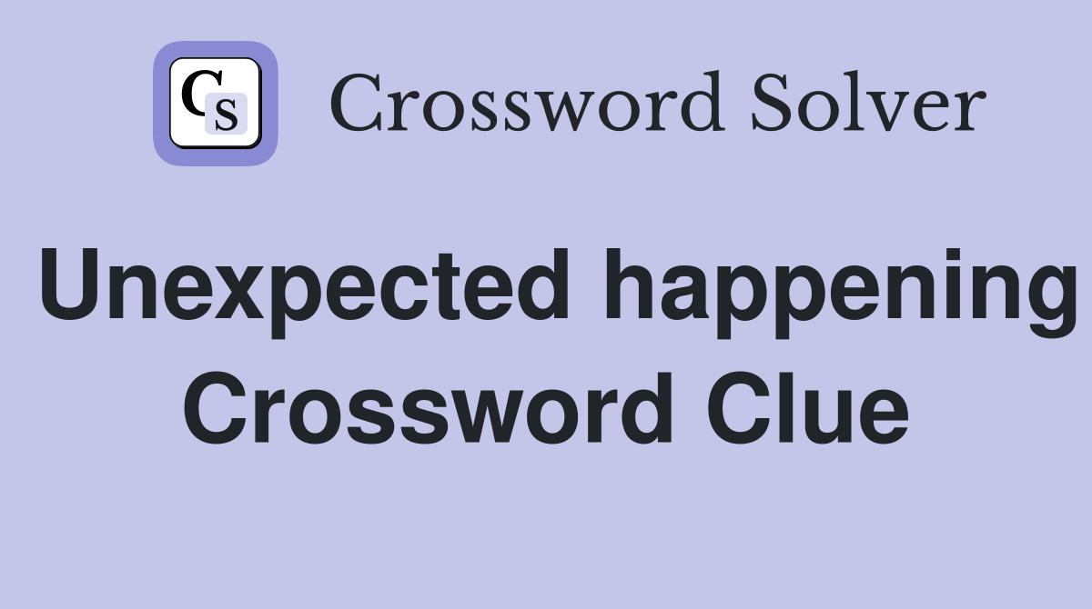 Unexpected happening Crossword Clue