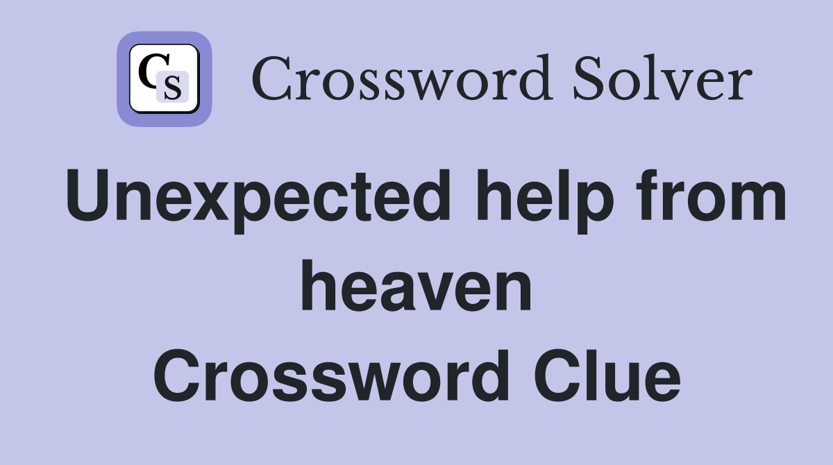 Unexpected help from heaven Crossword Clue