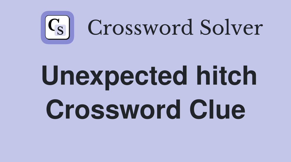 Unexpected hitch Crossword Clue