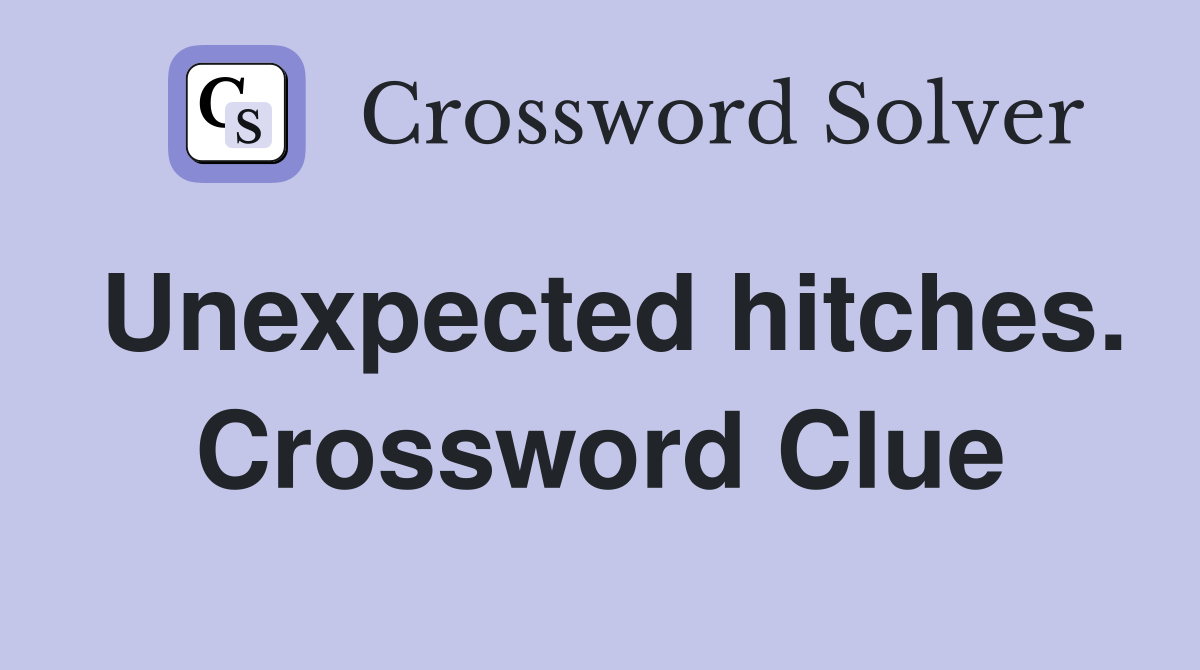 Unexpected hitches. Crossword Clue