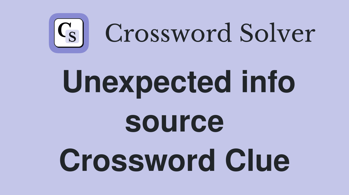Unexpected info source Crossword Clue