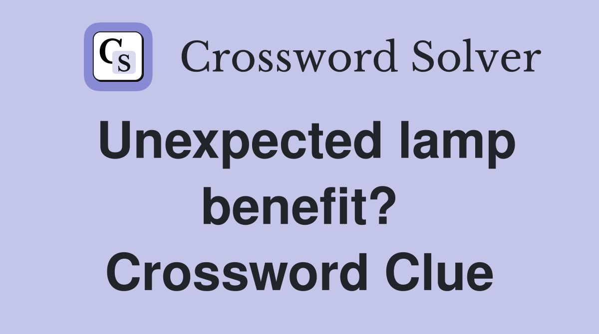 Unexpected lamp benefit? Crossword Clue