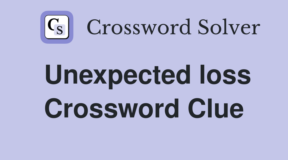 Unexpected loss Crossword Clue