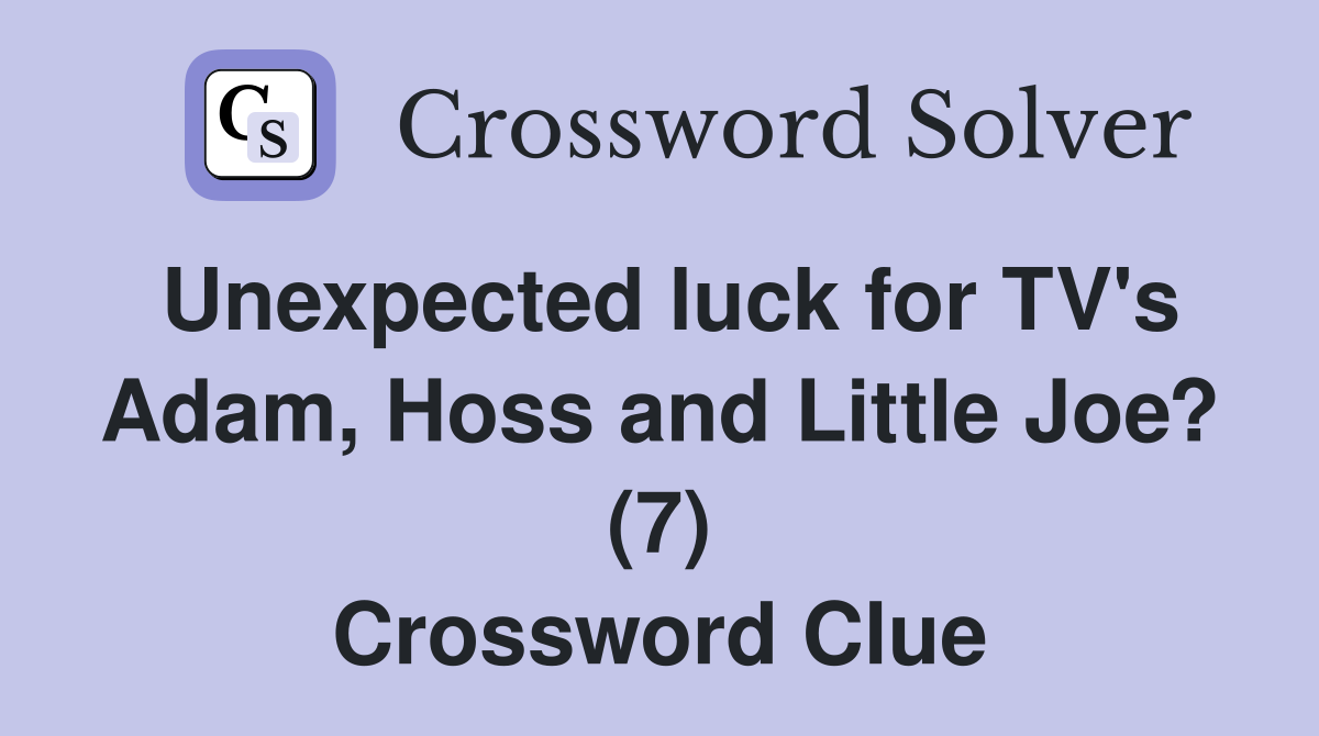 Unexpected luck for TV's Adam, Hoss and Little Joe? (7) Crossword Clue