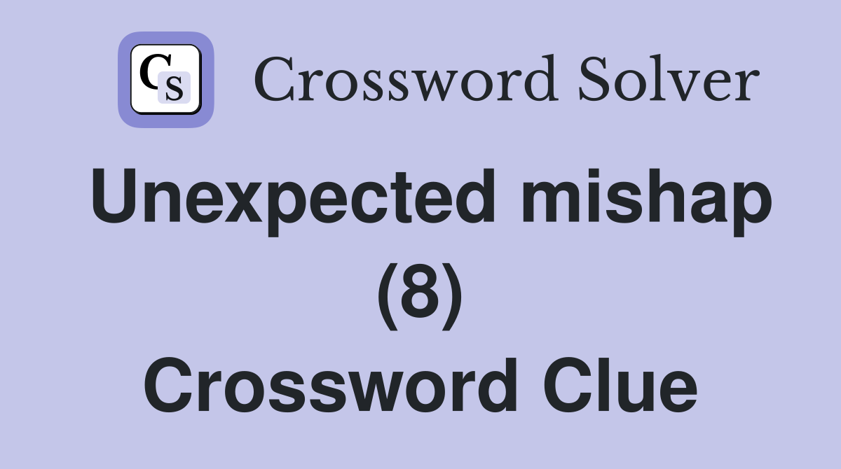Unexpected mishap (8) Crossword Clue