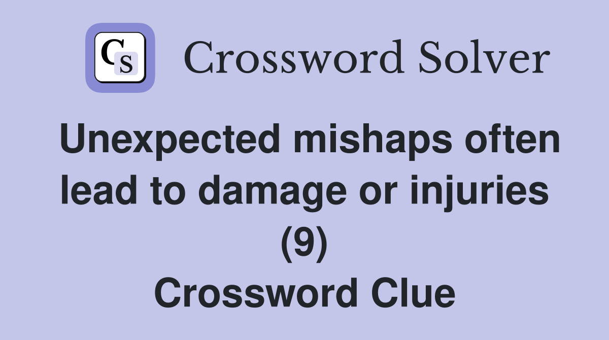 Unexpected mishaps often lead to damage or injuries (9) Crossword Clue