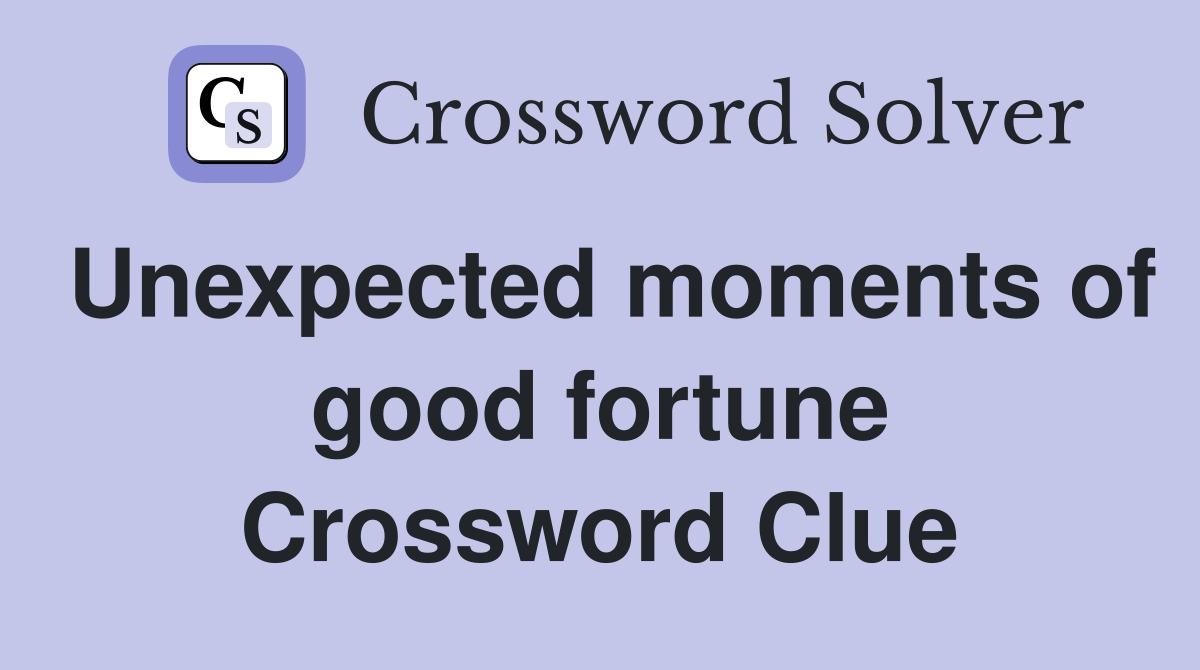 Unexpected moments of good fortune Crossword Clue
