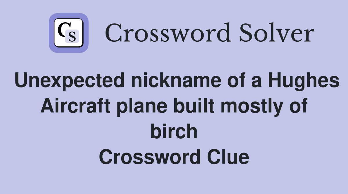 Unexpected nickname of a Hughes Aircraft plane built mostly of birch Crossword Clue