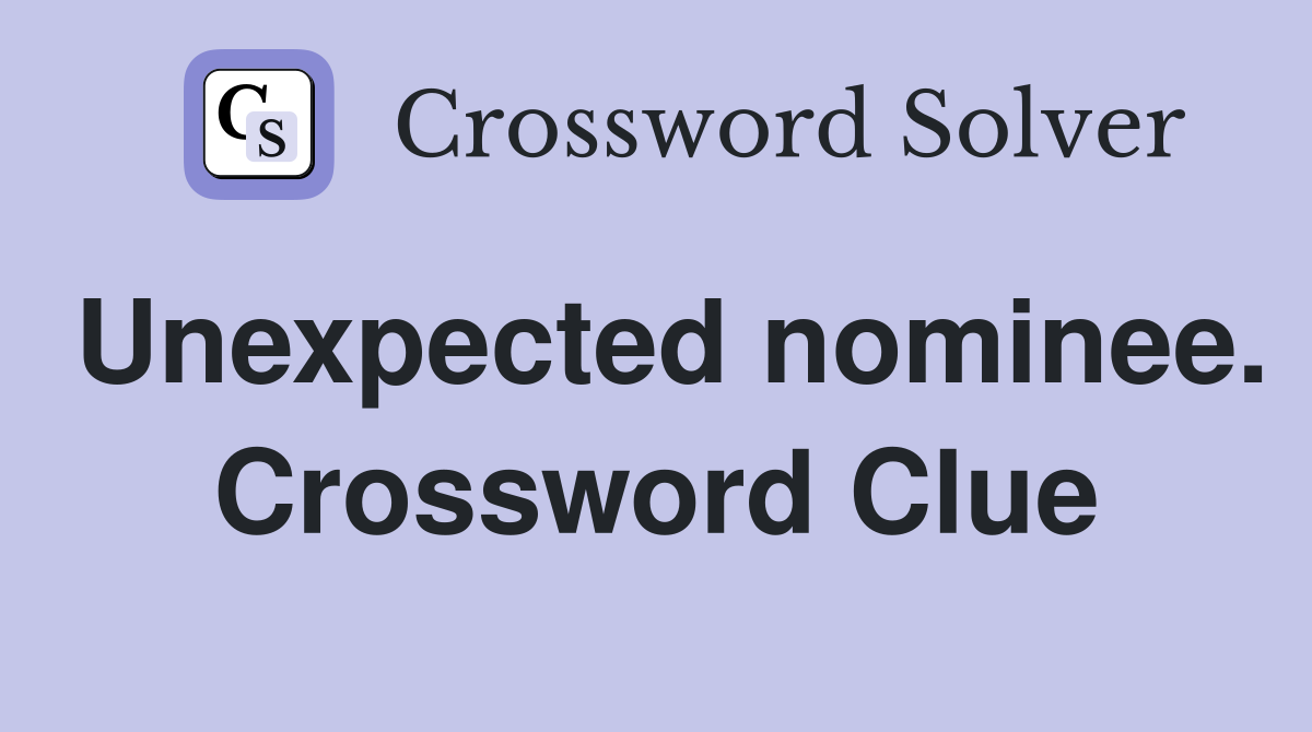 Unexpected nominee. Crossword Clue