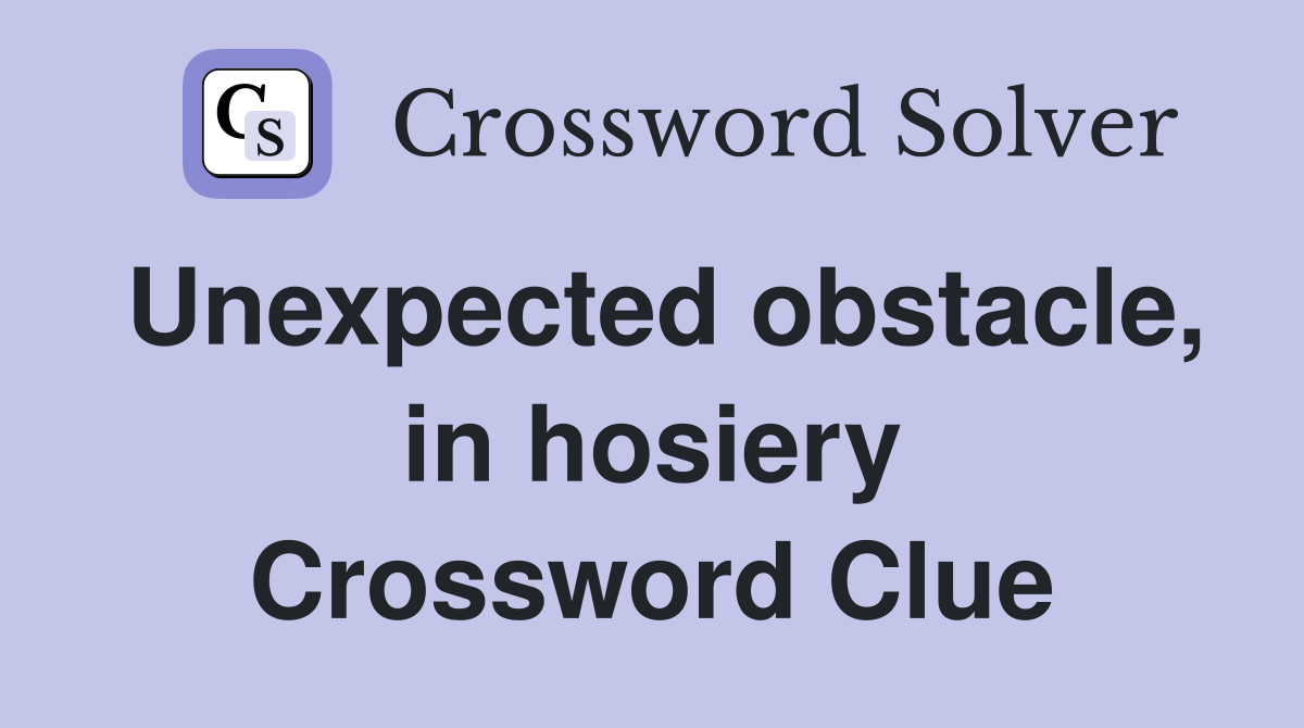 Unexpected obstacle, in hosiery Crossword Clue
