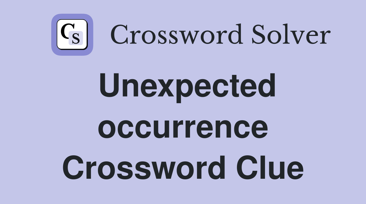 Unexpected occurrence Crossword Clue