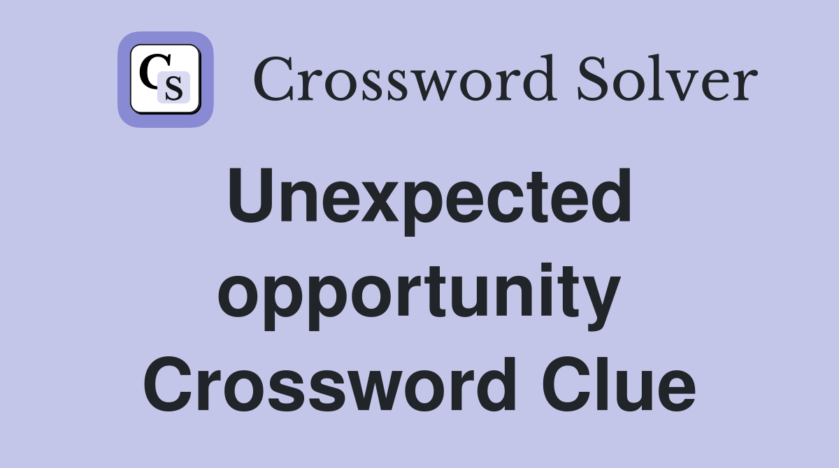 Unexpected opportunity Crossword Clue