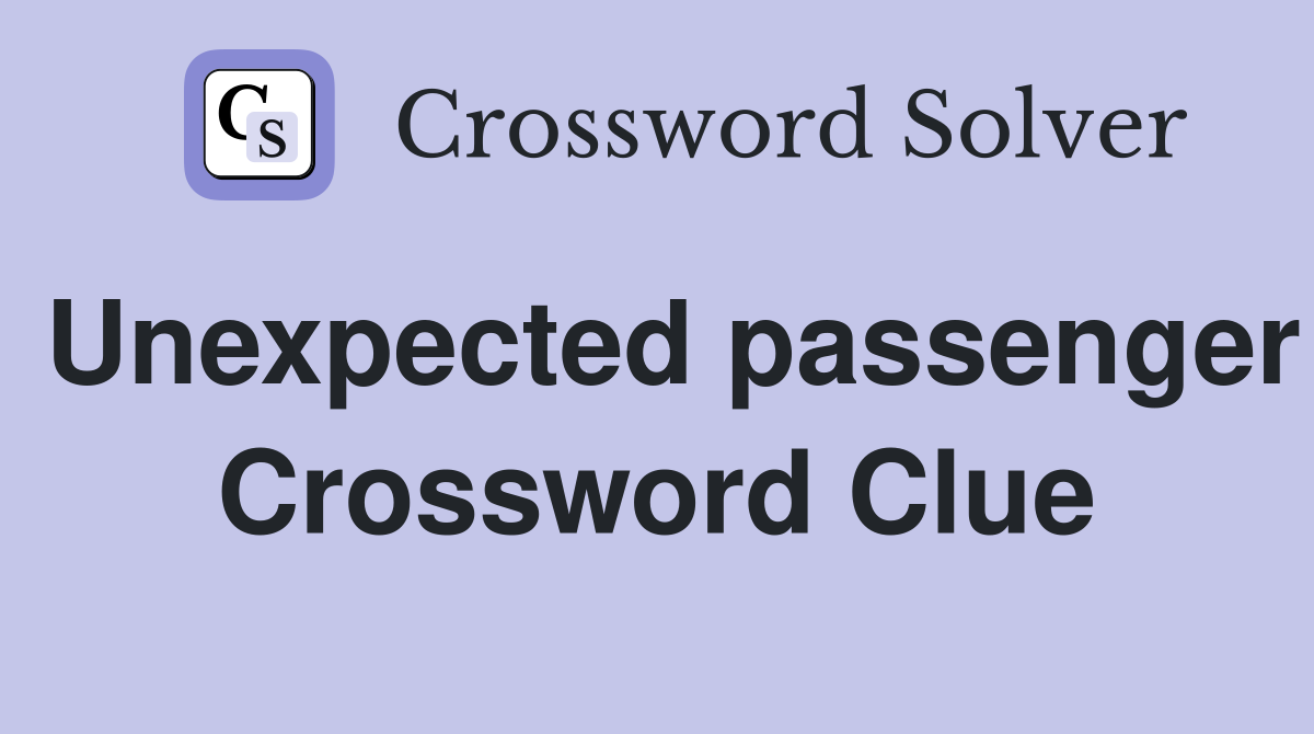 Unexpected passenger Crossword Clue