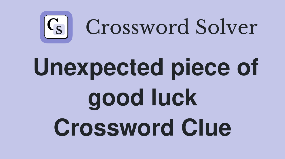 Unexpected piece of good luck Crossword Clue
