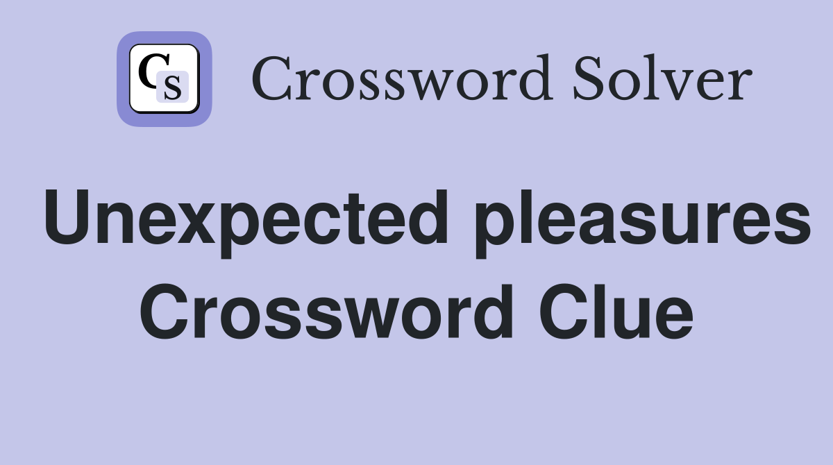 Unexpected pleasures Crossword Clue