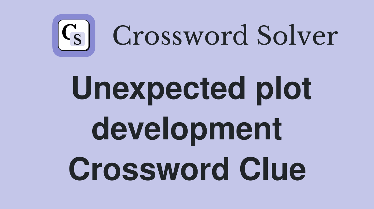 Unexpected plot development Crossword Clue