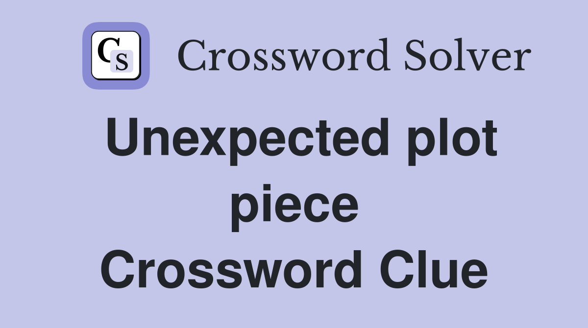 Unexpected plot piece Crossword Clue