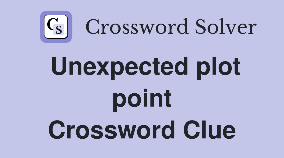 Unexpected plot point Crossword Clue