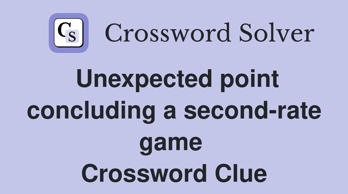 Unexpected point concluding a second-rate game  Crossword Clue