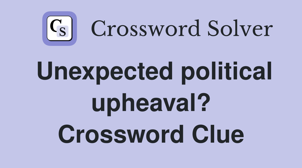 Unexpected political upheaval? Crossword Clue