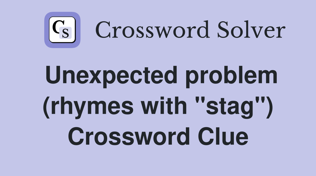 Unexpected problem (rhymes with "stag") Crossword Clue