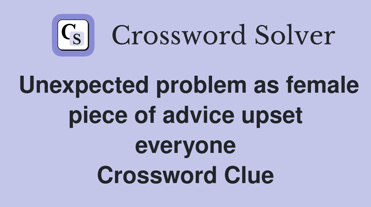 Unexpected problem as female piece of advice upset everyone Crossword Clue