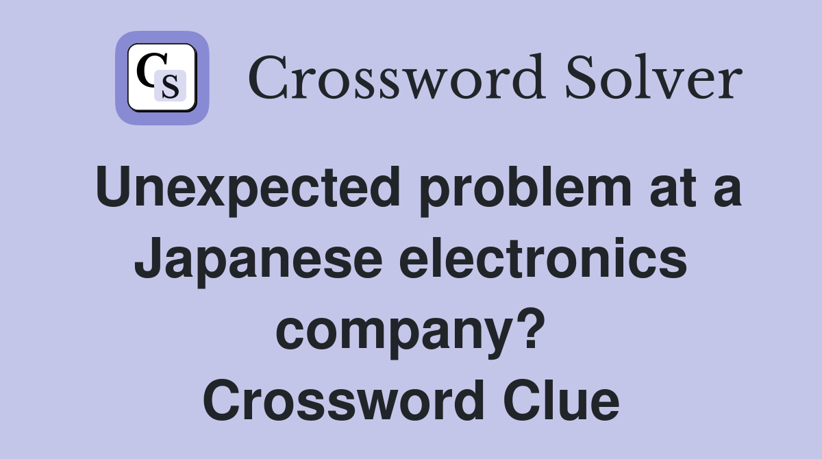 Unexpected problem at a Japanese electronics company? Crossword Clue