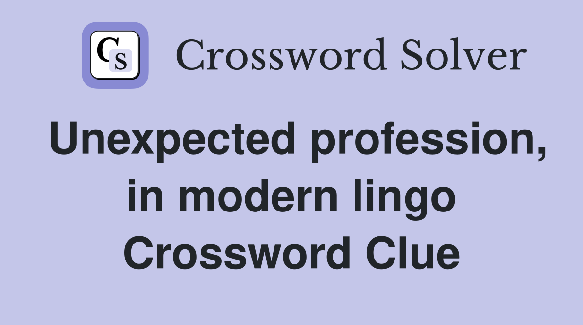 Unexpected profession, in modern lingo Crossword Clue