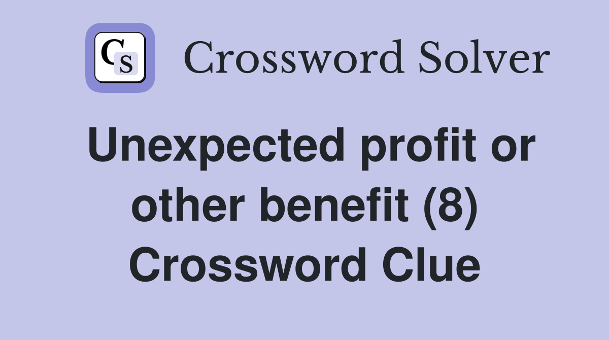 Unexpected profit or other benefit (8) Crossword Clue