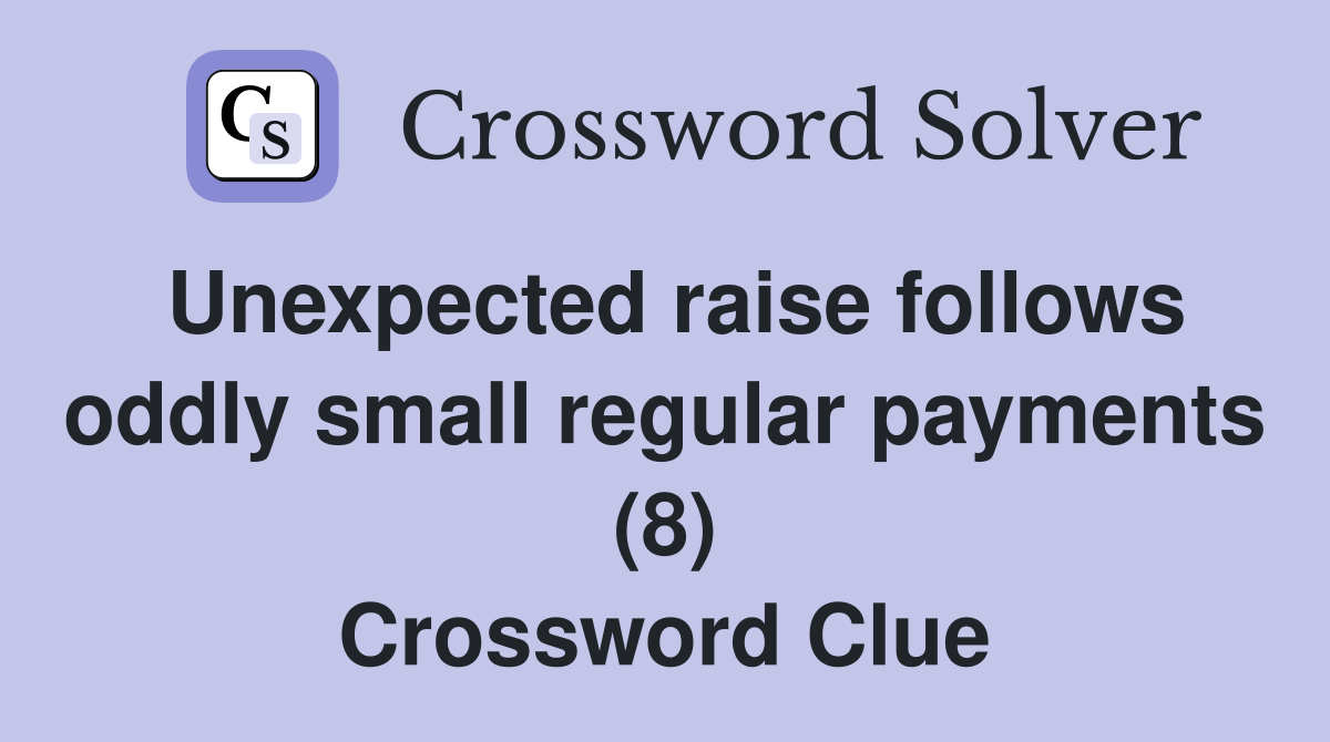 Unexpected raise follows oddly small regular payments (8) Crossword Clue
