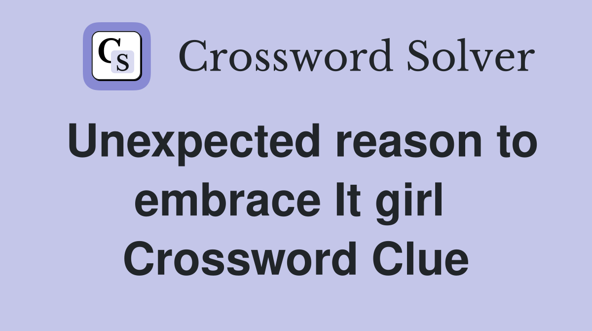 Unexpected reason to embrace It girl  Crossword Clue