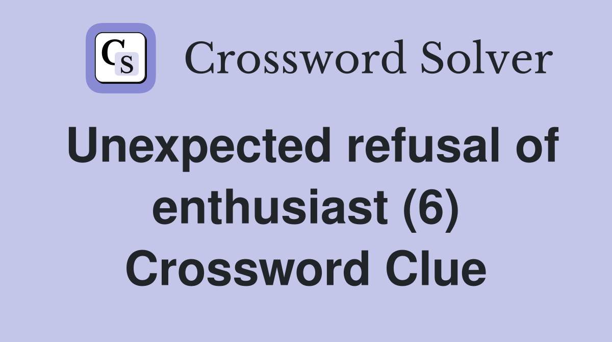Unexpected refusal of enthusiast (6) Crossword Clue