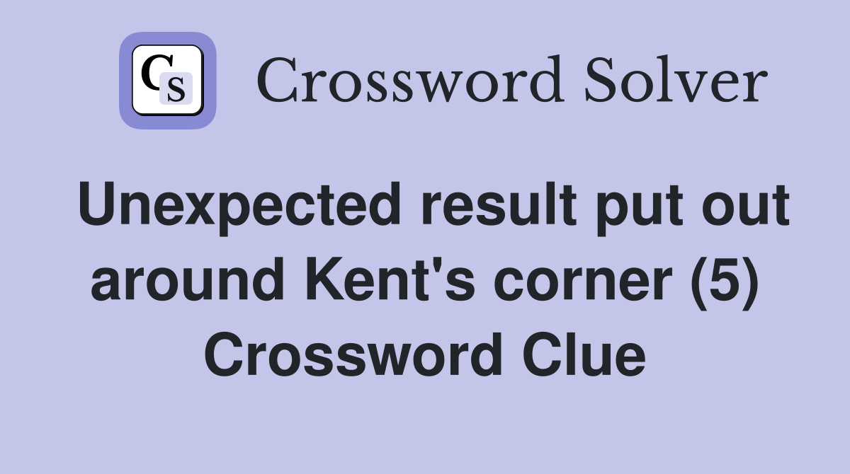 Unexpected result put out around Kent's corner (5) Crossword Clue