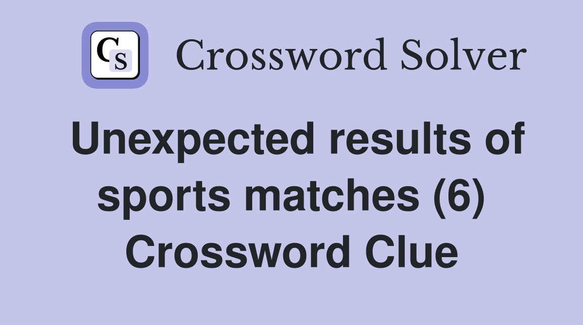 Unexpected results of sports matches (6) Crossword Clue