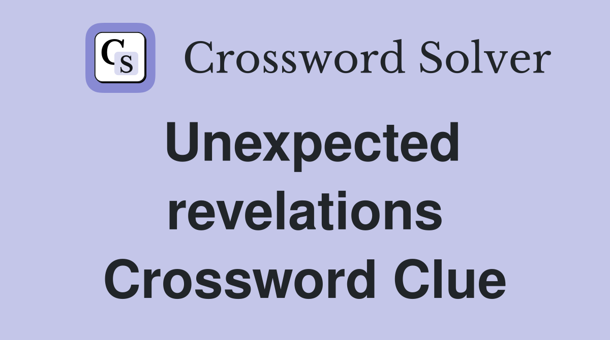 Unexpected revelations Crossword Clue