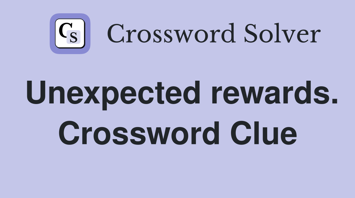 Unexpected rewards. Crossword Clue