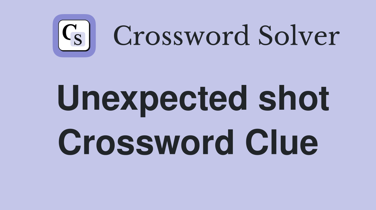 Unexpected shot Crossword Clue