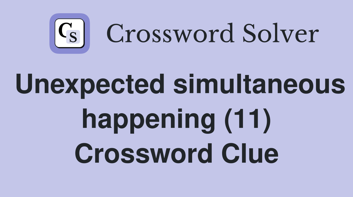 Unexpected simultaneous happening (11) Crossword Clue