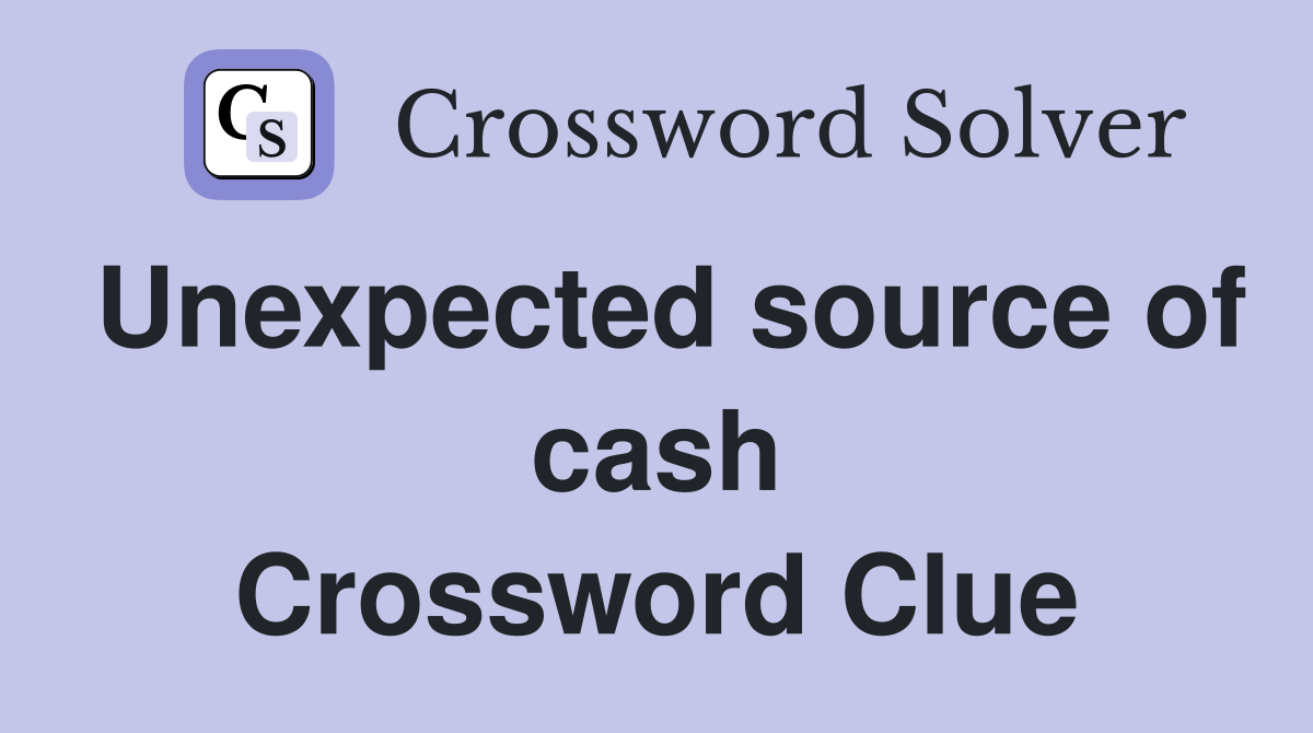 Unexpected source of cash Crossword Clue