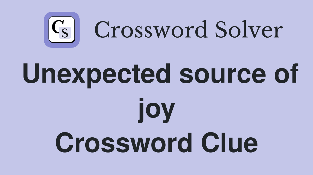 Unexpected source of joy Crossword Clue