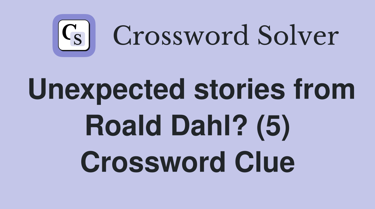 Unexpected stories from Roald Dahl? (5) Crossword Clue