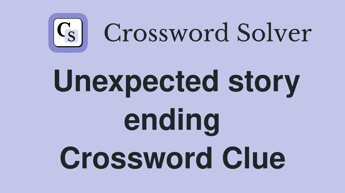 Unexpected story ending Crossword Clue