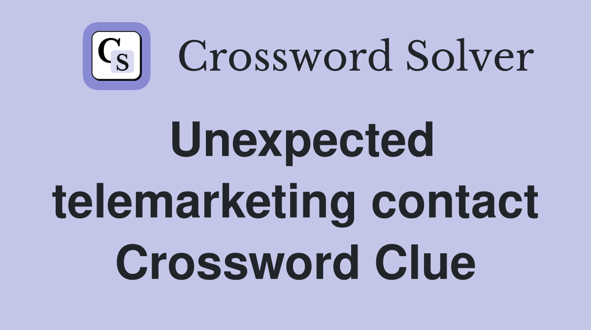 Unexpected telemarketing contact Crossword Clue