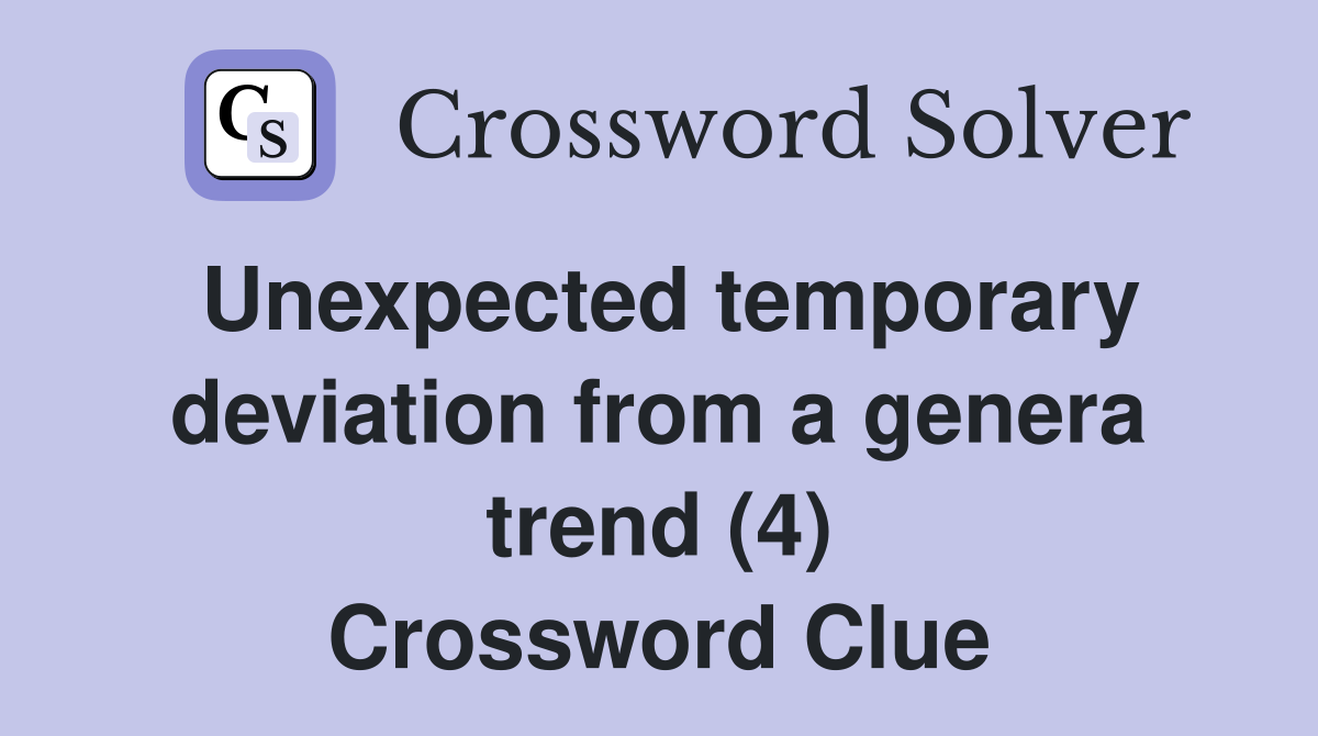 Unexpected temporary deviation from a genera trend (4) Crossword Clue