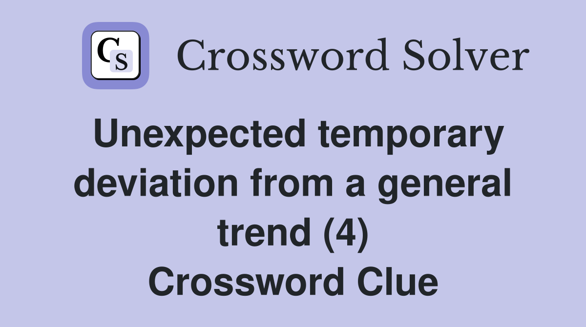 Unexpected temporary deviation from a general trend (4) Crossword Clue