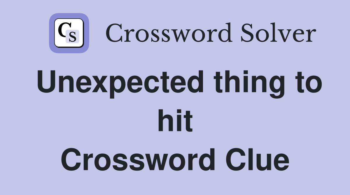 Unexpected thing to hit Crossword Clue