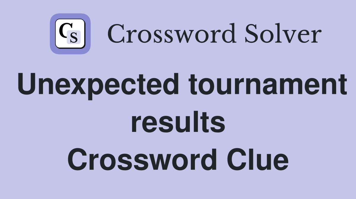 Unexpected tournament results Crossword Clue