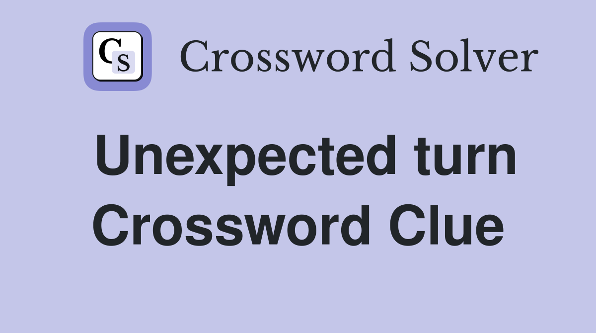 Unexpected turn Crossword Clue
